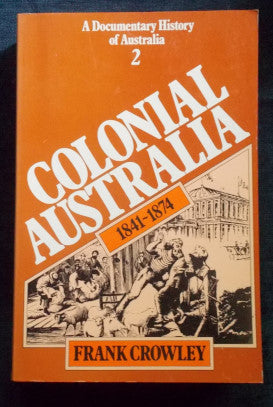 A Documentary History Of Australia 1841-1874: Frank Crowley