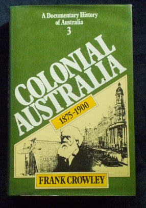 A Documentary History Of Australia 1875-1900: Frank Crowley