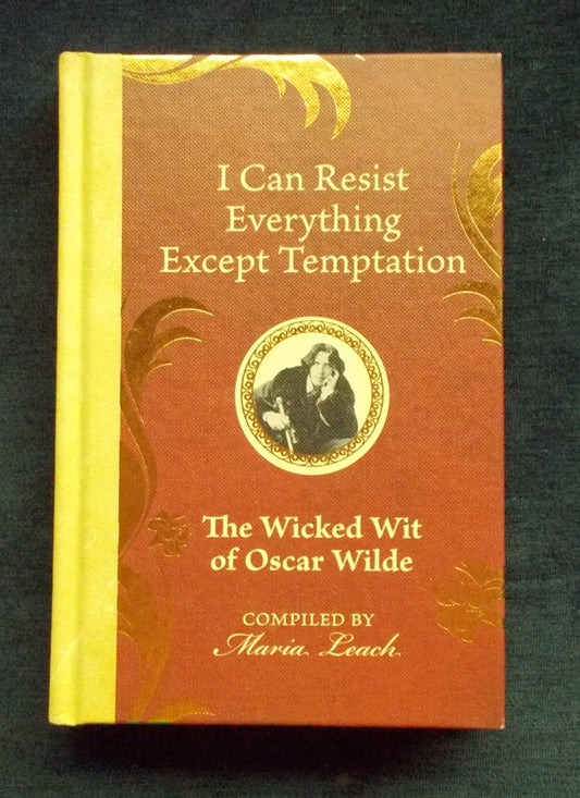 I Can Resist Everything Except Temptation - The Wicked Wit Of Oscar Wilde: Compiled by Maria Leach