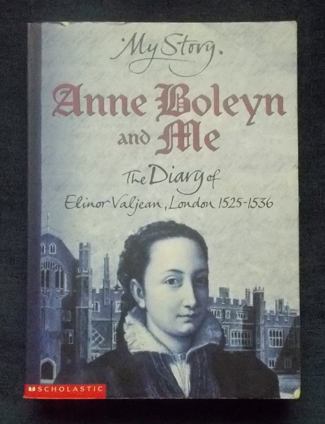 Anne Boleyn And Me:  The Diary of Elinor Valjean 1526-1536
