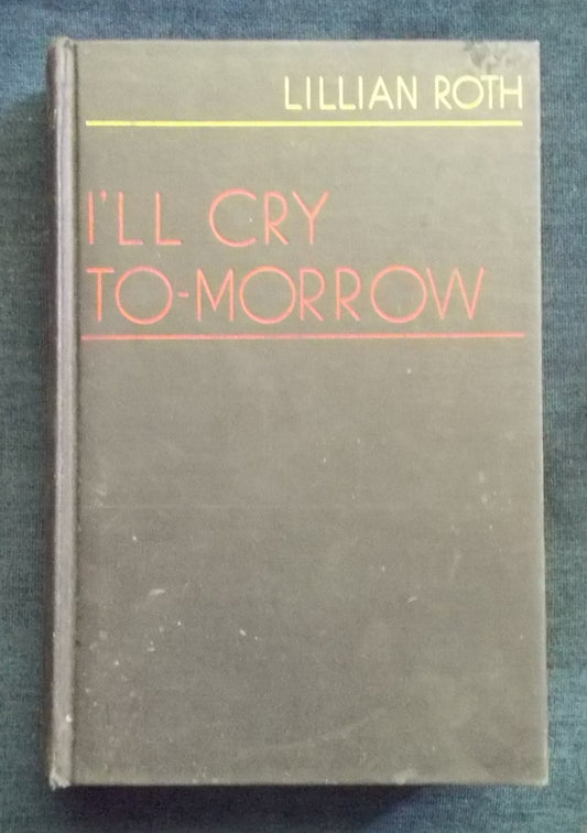 I'll Cry Tomorrow :  Lillian Roth (1910 - 1980)